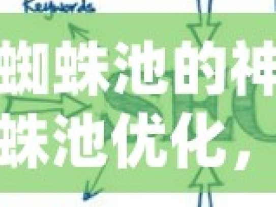 探索谷歌蜘蛛池的神奇用途揭秘谷歌蜘蛛池优化，提升网站SEO效果的必备策略