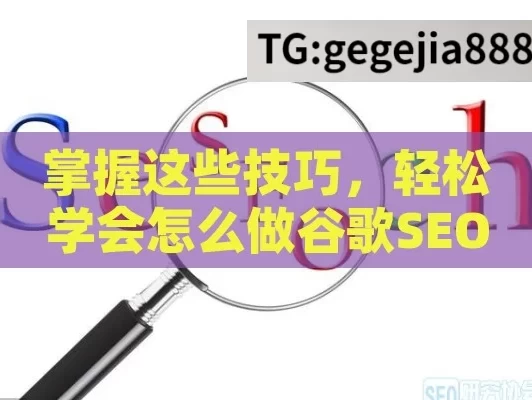 掌握这些技巧，轻松学会怎么做谷歌SEO优化