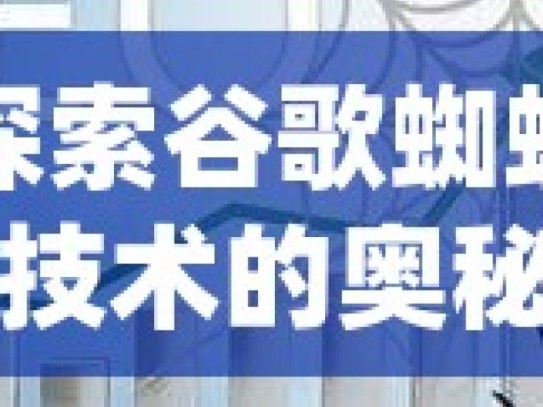 探索谷歌蜘蛛池技术的奥秘与应用揭秘谷歌蜘蛛池技术，提升网站SEO效果的利器！