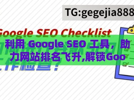 利用 Google SEO 工具，助力网站排名飞升,解锁Google SEO工具，飙升网站排名！