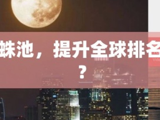 探索谷歌蜘蛛池，提升全球排名的有效途径？