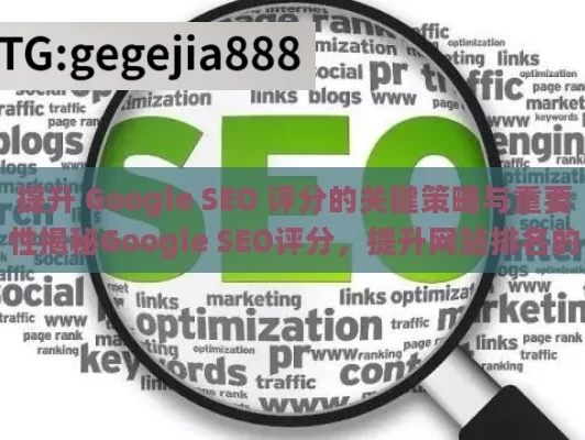 提升 Google SEO 评分的关键策略与重要性揭秘Google SEO评分，提升网站排名的金钥匙