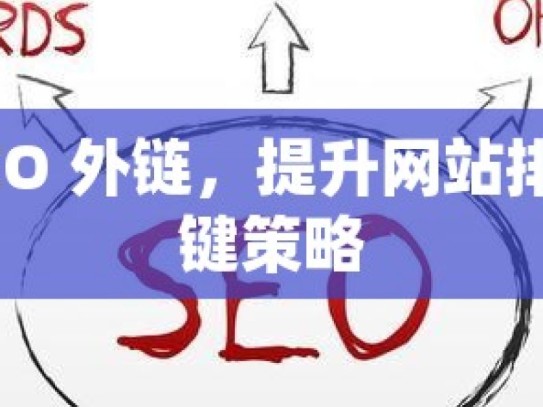 谷歌 SEO 外链，提升网站排名的关键策略