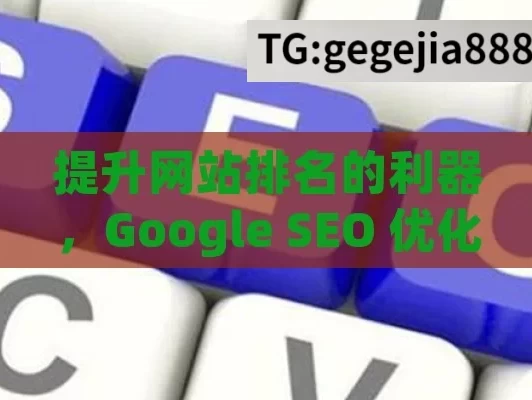 提升网站排名的利器，Google SEO 优化工具详解,Google SEO优化工具，提升网站排名的利器