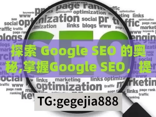 探索 Google SEO 的奥秘,掌握Google SEO，提升网站排名的终极指南