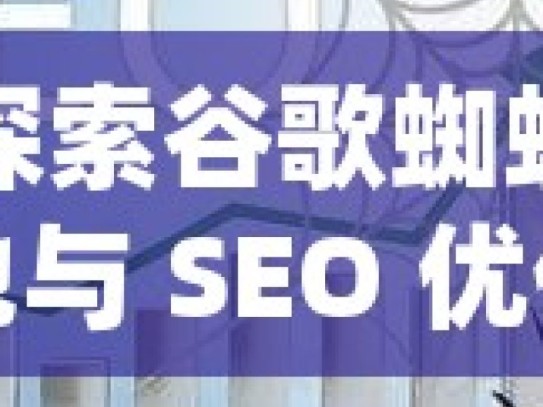 探索谷歌蜘蛛池与 SEO 优化的完美融合