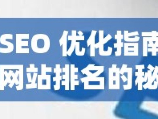 谷歌 SEO 优化指南，提升网站排名的秘诀