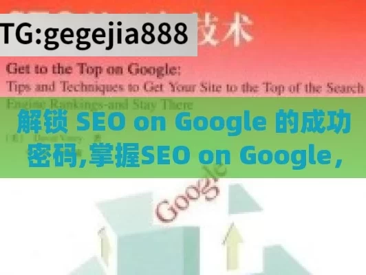 解锁 SEO on Google 的成功密码,掌握SEO on Google，提升您的网站排名的终极指南