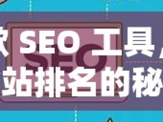 谷歌 SEO 工具，提升网站排名的秘密武器