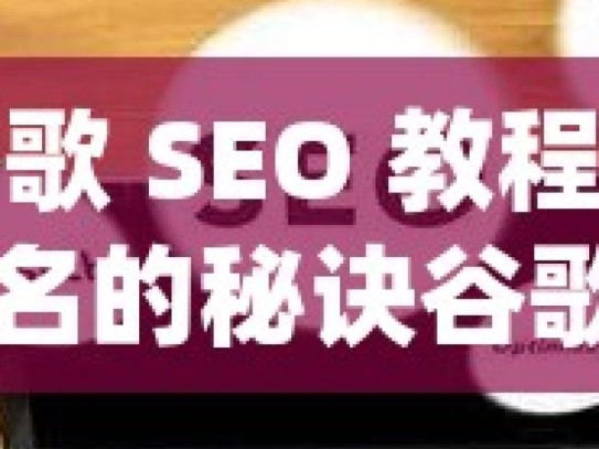 掌握谷歌 SEO 教程，提升网站排名的秘诀谷歌SEO教程，掌握关键词优化技巧，提升网站排名！