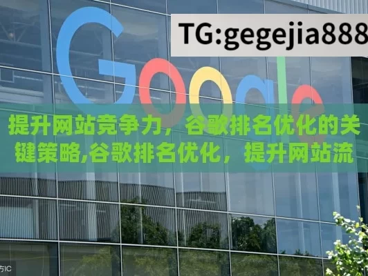 提升网站竞争力，谷歌排名优化的关键策略,谷歌排名优化，提升网站流量的关键策略