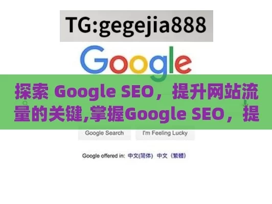 探索 Google SEO，提升网站流量的关键,掌握Google SEO，提升网站排名