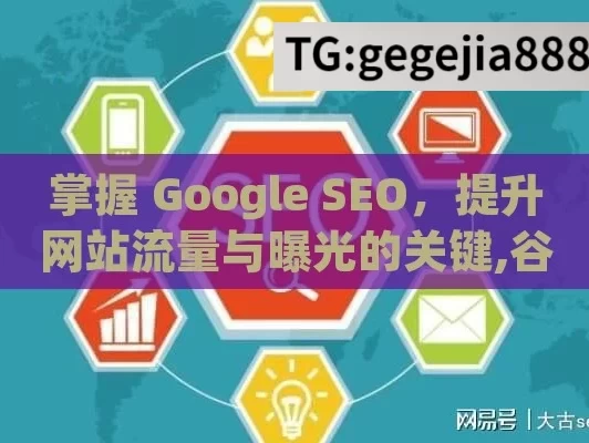 掌握 Google SEO，提升网站流量与曝光的关键,谷歌SEO策略，提升网站排名的关键