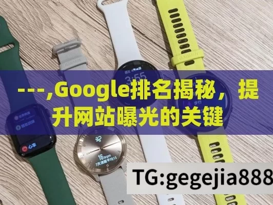 ---,Google排名揭秘，提升网站曝光的关键