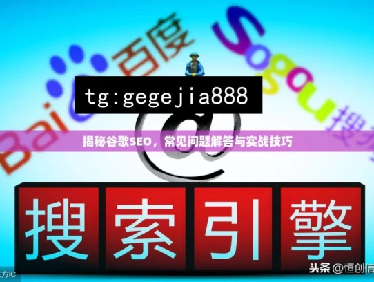 揭秘谷歌SEO，常见问题解答与实战技巧，揭秘谷歌 SEO，问题与技巧