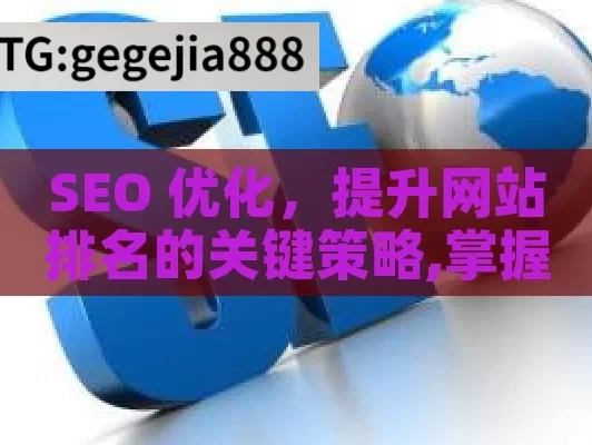 SEO 优化，提升网站排名的关键策略,掌握SEO优化，提升网站排名的终极指南