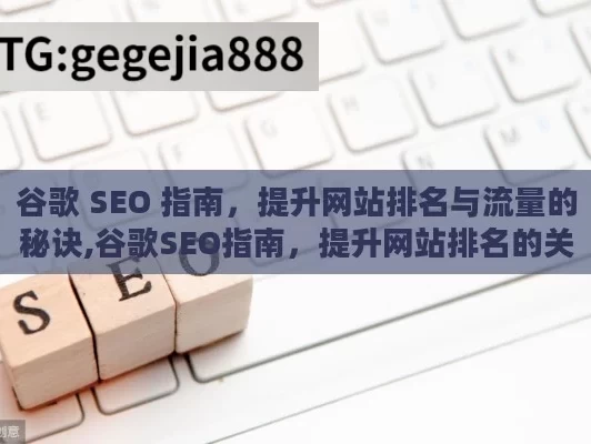 谷歌 SEO 指南，提升网站排名与流量的秘诀,谷歌SEO指南，提升网站排名的关键策略