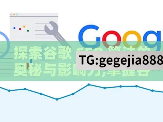 探索谷歌 SEO 算法的奥秘与影响力,掌握谷歌SEO算法，提升网站排名的关键