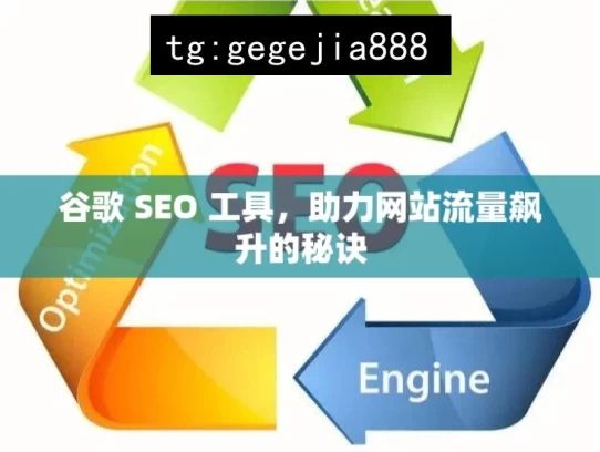 谷歌 SEO 工具，助力网站流量飙升的秘诀，谷歌 SEO 工具的流量秘诀