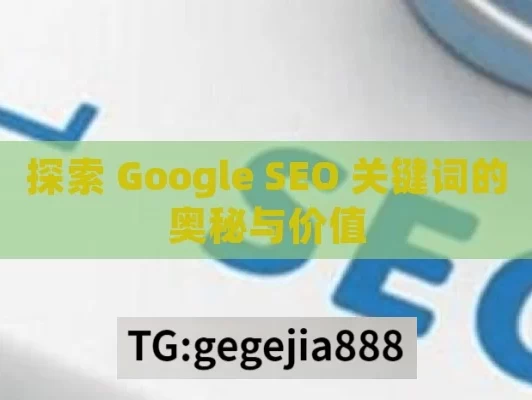 探索 Google SEO 关键词的奥秘与价值