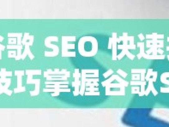 揭秘谷歌 SEO 快速排名的神奇技巧掌握谷歌SEO快速排名技巧，提升网站流量与搜索引擎可见度的实用策略