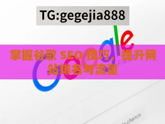 掌握谷歌 SEO 技巧，提升网站排名与流量