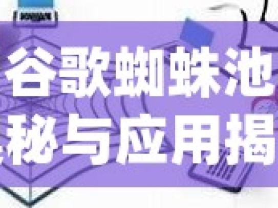 探索谷歌蜘蛛池技术的奥秘与应用揭秘谷歌蜘蛛池自动化，SEO优化的利器