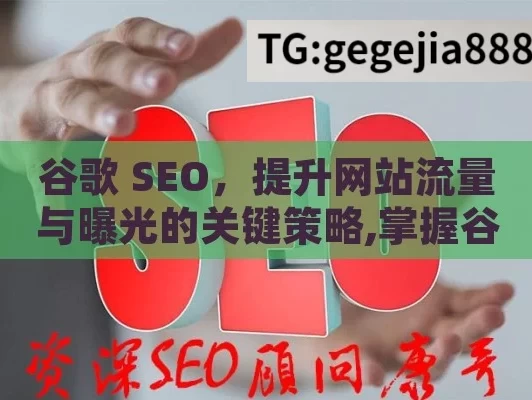 谷歌 SEO，提升网站流量与曝光的关键策略,掌握谷歌SEO，提升网站排名的关键策略