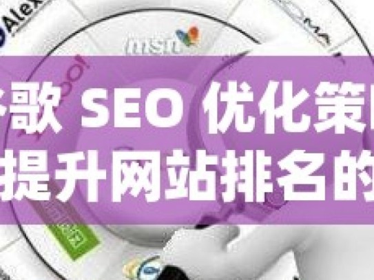 谷歌 SEO 优化策略，提升网站排名的关键谷歌SEO优化策略揭秘，提升网站排名的实用技巧