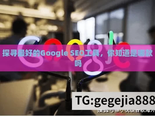 探寻最好的Google SEO工具，你知道是哪款吗