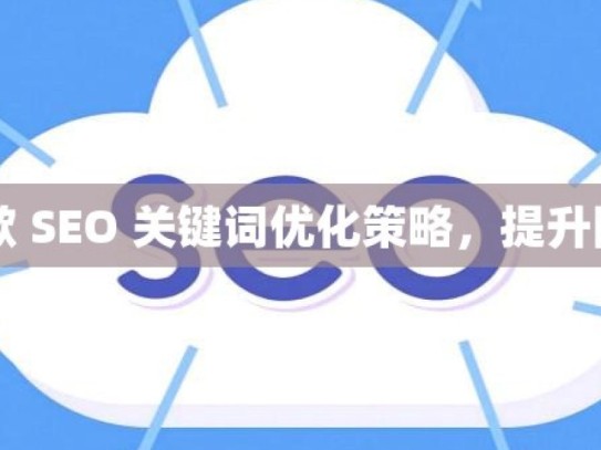 掌握谷歌 SEO 关键词优化策略，提升网站排名