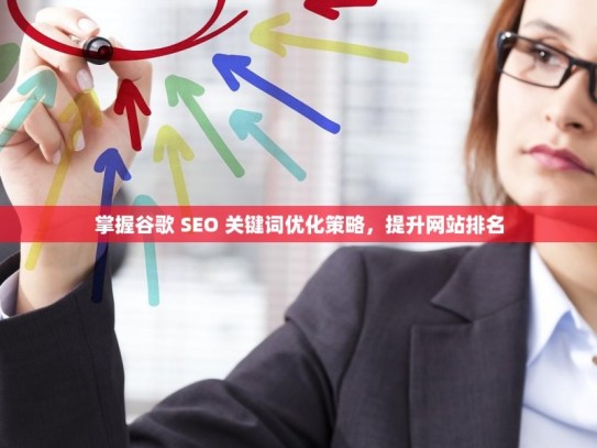 掌握谷歌 SEO 关键词优化策略，提升网站排名