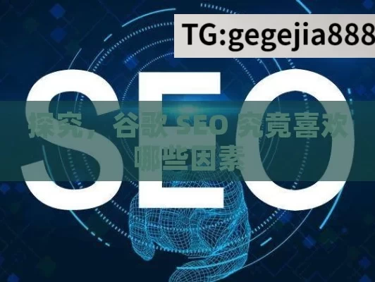 探究，谷歌 SEO 究竟喜欢哪些因素