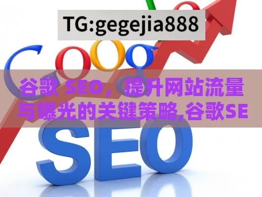 谷歌 SEO，提升网站流量与曝光的关键策略,谷歌SEO，提升网站排名的关键策略