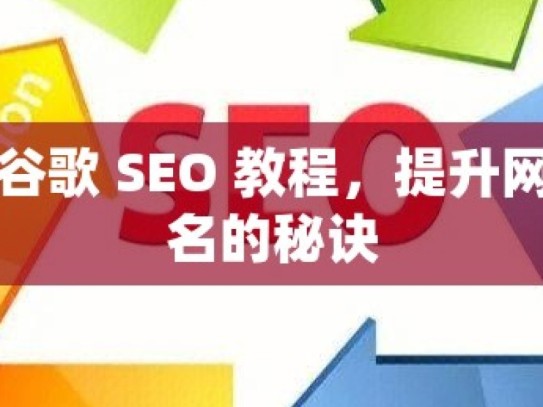 掌握谷歌 SEO 教程，提升网站排名的秘诀