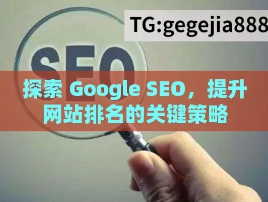 探索 Google SEO，提升网站排名的关键策略