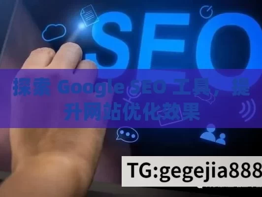 探索 Google SEO 工具，提升网站优化效果