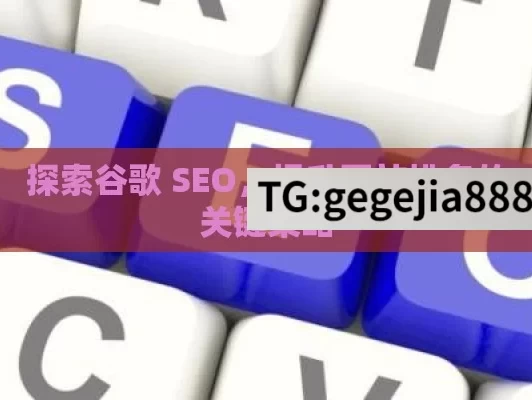 探索谷歌 SEO，提升网站排名的关键策略