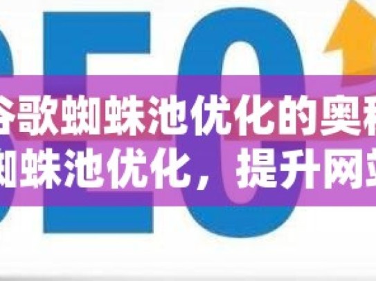 探索谷歌蜘蛛池优化的奥秘揭秘谷歌蜘蛛池优化，提升网站SEO效果的秘诀