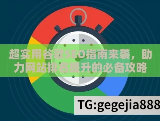 超实用谷歌SEO指南来袭，助力网站排名提升的必备攻略