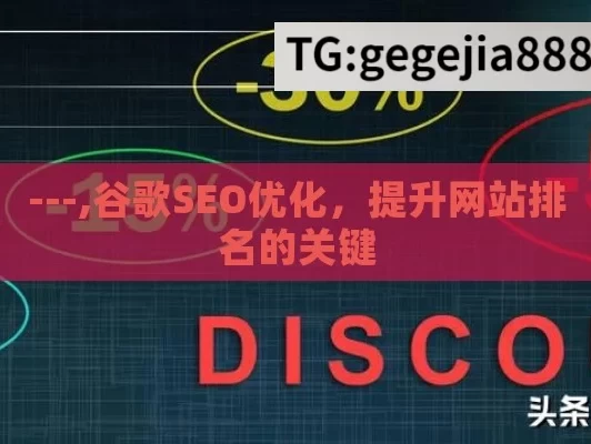 ---,谷歌SEO优化，提升网站排名的关键