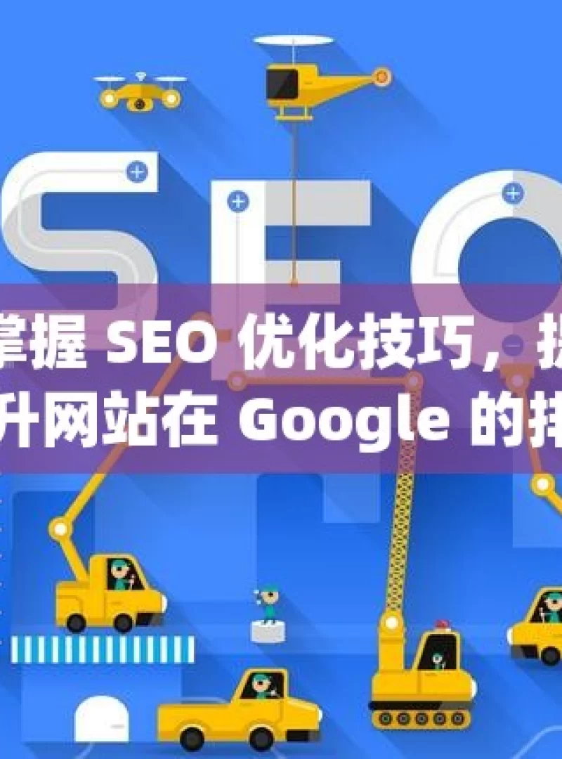 掌握 SEO 优化技巧，提升网站在 Google 的排名揭秘SEO优化技巧，提升网站排名的黄金法则