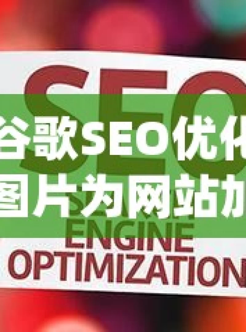 掌握谷歌SEO优化技巧，让图片为网站加分谷歌SEO优化秘籍，高效处理图片，提升网站排名！