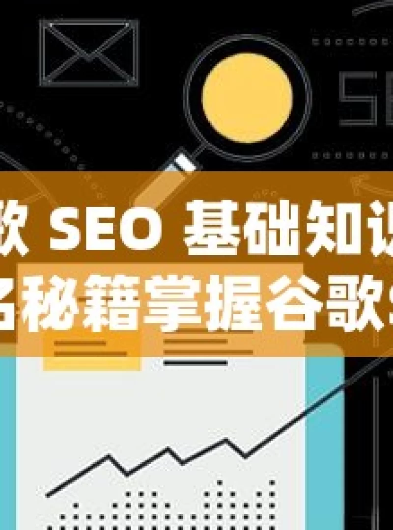 探索谷歌 SEO 基础知识，提升网站排名秘籍掌握谷歌SEO基础，提升网站排名的必备技巧