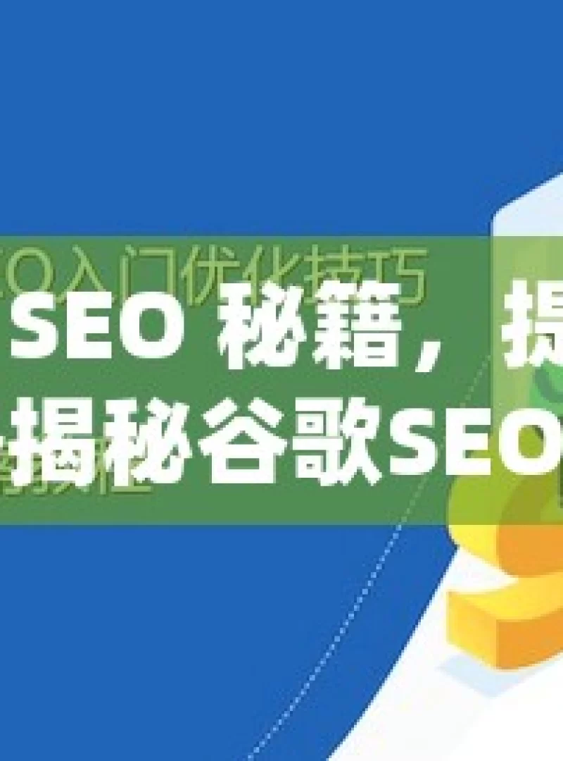 掌握谷歌 SEO 秘籍，提升排名的关键策略揭秘谷歌SEO，如何有效提升网站排名并吸引目标流量