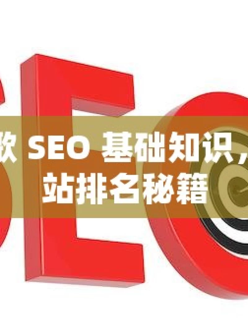 掌握谷歌 SEO 基础知识，提升网站排名秘籍