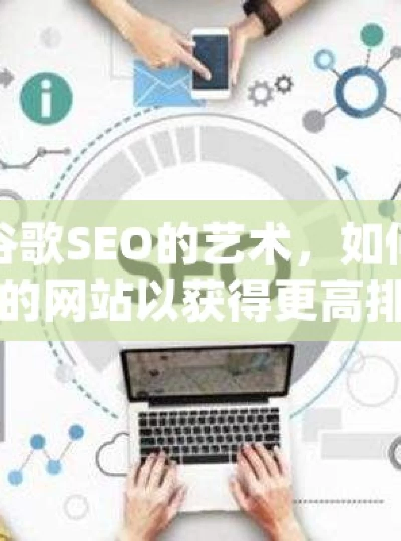 掌握谷歌SEO的艺术，如何优化您的网站以获得更高排名