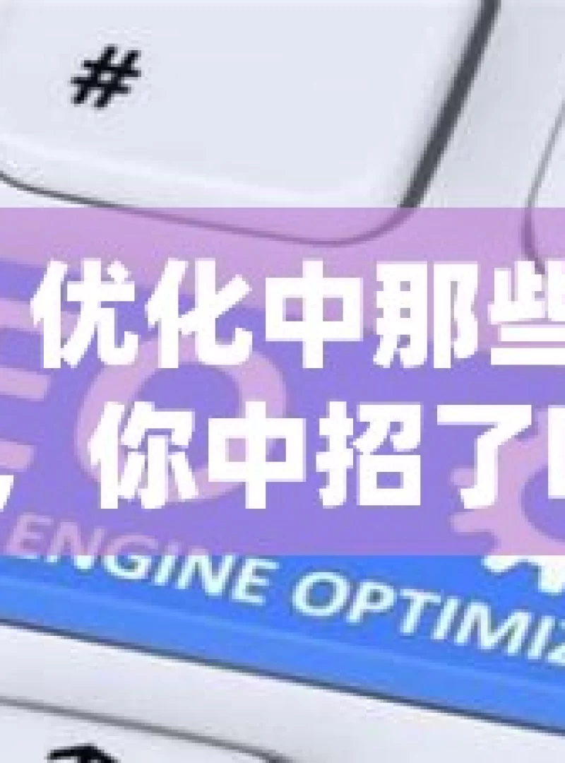 谷歌 SEO 优化中那些易犯的错误，你中招了吗？