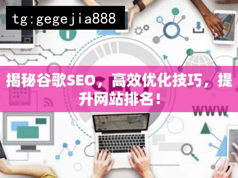 揭秘谷歌SEO，高效优化技巧，提升网站排名！