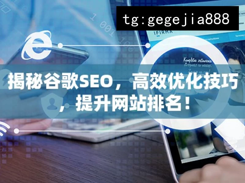 揭秘谷歌SEO，高效优化技巧，提升网站排名！